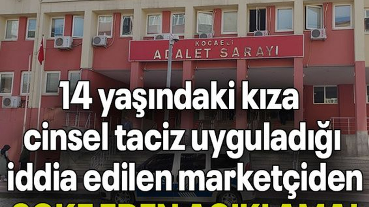 14 yaşındaki kıza cinsel taciz uyguladığı iddia edilen marketçiden ŞOKE EDEN AÇIKLAMA!